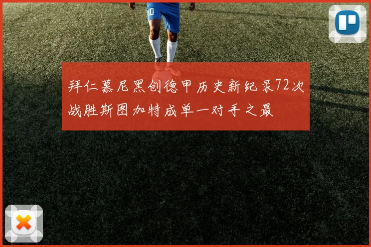 拜仁慕尼黑创德甲历史新纪录72次战胜斯图加特成单一对手之最